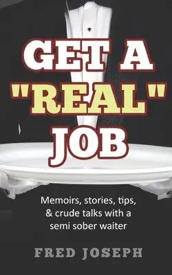 Fred Joseph - Get A "Real" Job: Memoirs, Stories, Tips & Crude Talk With a Semi Sober Waiter, Häftad. Tillgänglighet: Lägg i varukorg