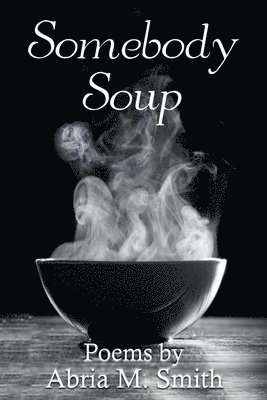 bokomslag Somebody Soup: Poems by Abria M Smith