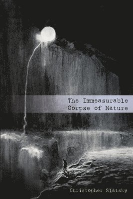 Christopher Slatsky - Immeasurable Corpse of Nature, Häftad
