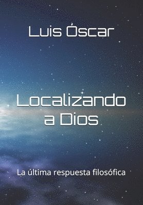 Luis Oscar Rodríguez - Localizando a Dios antes de la Creación: La última respuesta filosófica, Häftad