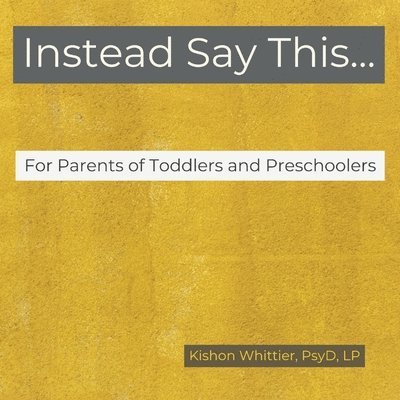 Instead Say This...For Parents of Toddlers and Preschoolers 1