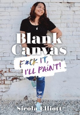 Blank Canvas: F*ck It, I'll Paint! 1