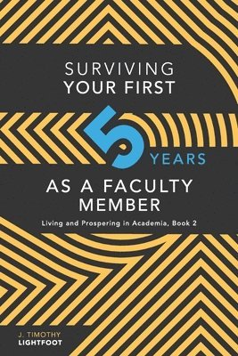 J. Timothy Lightfoot - Surviving Your First Five Years As A Faculty Member: Living and Prospering in Academia, Book 2, Häftad