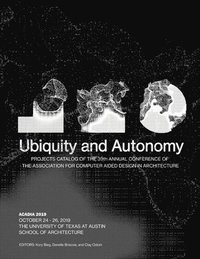 bokomslag Acadia 2019: Ubiquity and Autonomy: Project Catalog of the 39th Annual Conference of the Association for Computer Aided Design in Architecture