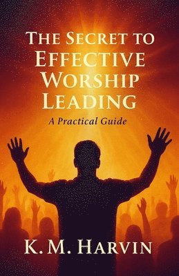 K M Harvin, K. M. Harvin, K.M. Harvin - Secret to Effective Worship Leading, Häftad