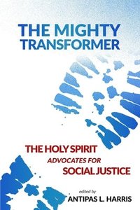 bokomslag The Mighty Transformer: The Holy Spirit Advocates for Social Justice