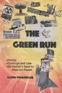 bokomslag The Green Run: Family, Coverups and Lies, My Father's Race to Save the Planet