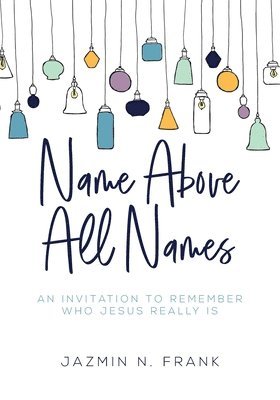 bokomslag Name Above All Names: An Invitation to Remember Who Jesus Really Is