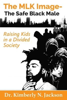 Kimberly N. Jackson - The MLK Image- The Safe Black Male: Raising Kids in a Divided Society, Häftad