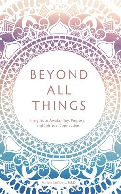 bokomslag Beyond All Things: Insights to Awaken Joy, Purpose, and Spiritual Connection