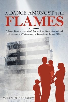 bokomslag A Dance Amongst The Flames: A Young Foreign-Born Mom's Journey from Terrorist Attack and US Government Victimization to Triumph over Severe PTSD