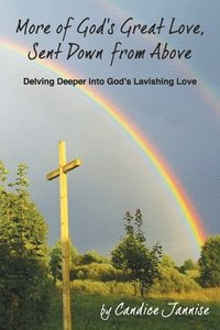 bokomslag More of God's Great Love, Sent Down from Above: Delving Deeper into God's Lavishing Love
