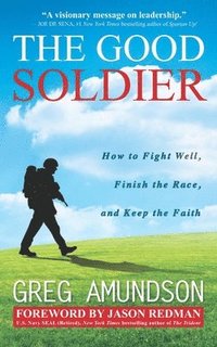 bokomslag The Good Soldier: How to Fight Well, Finish the Race, and Keep the Faith