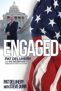 bokomslag Engaged: Pat Deluhery and the Golden Age of Democratic Party Activism