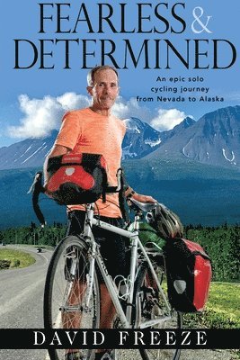 David Freeze, Elizabeth Cook - Fearless & Determined: An epic solo cycling journey from Nevada to Alaska, Häftad