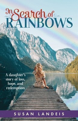 bokomslag In Search of Rainbows: A daughter's story of loss, hope, and redemption