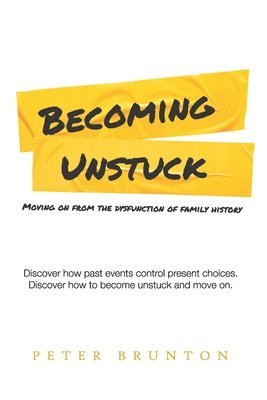 Becoming Unstuck: Moving on from the dysfunction of family history 1