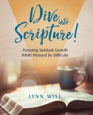 Dive into Scripture: Pursuing Spiritual Growth While Pressed by Difficulty 1