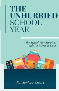 bokomslag The Unhurried School Year: The School Year Survival Guide for Moms and Dads