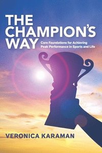 bokomslag The Champion's Way: Core Foundations for Achieving Peak Performance in Sports and Life