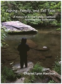 bokomslag Fishing, Family, and Tall Tales: A History of Annual Family Traditions Spanning Four Generations