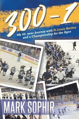 300-1: My 52 -year Journey with St.Louis Hockey and a Championship for the Ages 1
