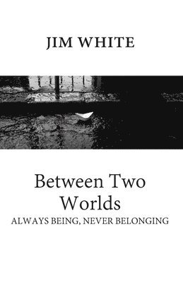 Between Two Worlds: Always being, never belonging 1