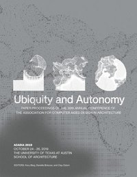 bokomslag Acadia 2019: Ubiquity and Autonomy: Paper Proceedings of the 39th Annual Conference of the Association for Computer Aided Design in Architecture