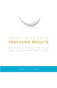 bokomslag Small Changes . Profound Results: 25 Simple Tools to Help You Live Your Best Life