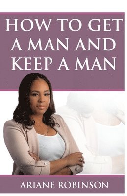 How to Get a Man and Keep a Man 1