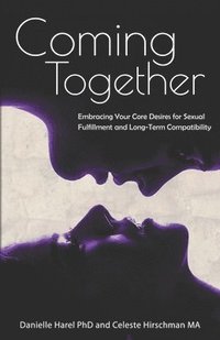 bokomslag Coming Together: Embracing Your Core Desires for Sexual Fulfillment and Long-Term Compatibility