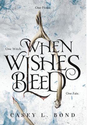 Casey L Bond - When Wishes Bleed, Inbunden