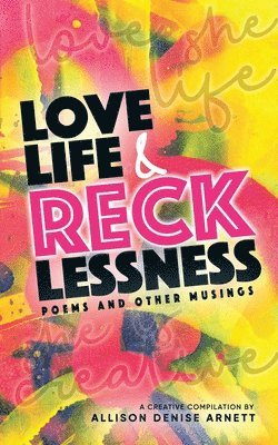 Love, Life, & Recklessness: Poems and Other Musings 1