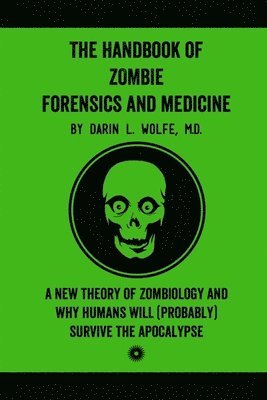 bokomslag The Handbook of Zombie Forensics and Medicine: A New Theory of Zombiology and Why Humans Will (Probably) Survive the Apocalypse