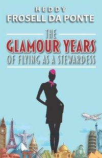 bokomslag The Glamour Years of Flying as a Stewardess