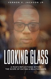bokomslag Looking Glass: A Man's Reflections Within the Scope of Dating & Relationships