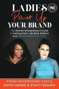 bokomslag Ladies, Power Up Your Brand: The Women Entrepreneur's Guide to Getting Paid to Be Bold, Brilliant and Unapologetically You