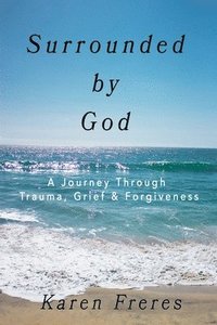 bokomslag Surrounded by God: A Journey Through Trauma, Grief & Forgiveness