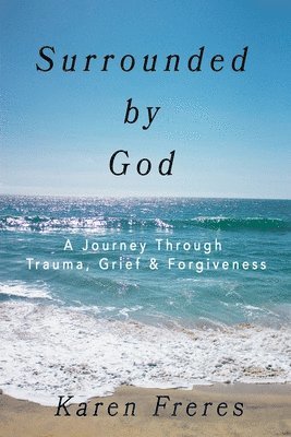 Surrounded by God: A Journey Through Trauma, Grief & Forgiveness 1