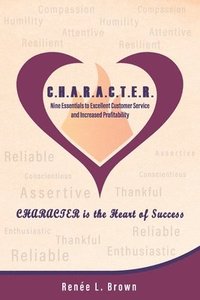 bokomslag C.H.A.R.A.C.T.E.R.: Nine Essentials to Excellent Customer Service and Increased Profitability