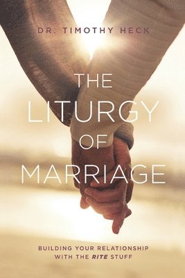 bokomslag The Liturgy of Marriage: Building your relationship with the Rite stuff