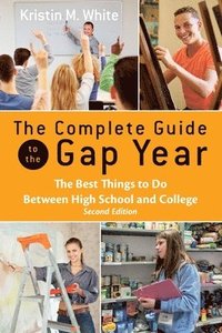 bokomslag The Complete Guide to the Gap Year: The Best Things to Do Between High School and College