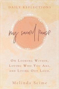 bokomslag My Sacred Pause: Daily reflections on looking within, loving who you are, and living out loud