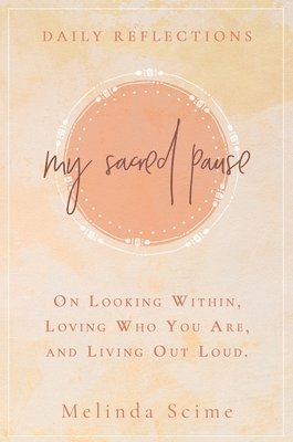 My Sacred Pause: Daily reflections on looking within, loving who you are, and living out loud 1