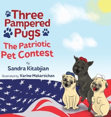 Sandra Kitabjian - Three Pampered Pugs: The Patriotic Pet Contest, Inbunden