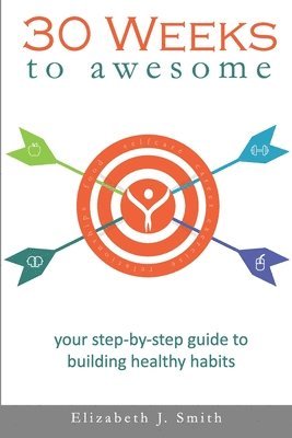 Elizabeth J. Smith - 30 Weeks to Awesome: Your step-by-step guide to building healthy habits, Häftad
