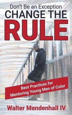 Walter Mendenhall - Don't Be the Exception, Change the Rule: A Guide for Mentoring Young Men of Color: A Guide for Mentoring Young Men of Color, Häftad