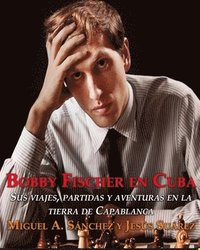 bokomslag Bobby Fischer en Cuba.: Sus viajes, partidas y aventuras en la tierra de Capablanca.