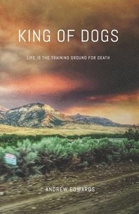 bokomslag King of Dogs: Life is the training ground for death.