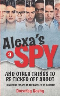 bokomslag Alexa's a Spy and Other Things to Be Ticked off About